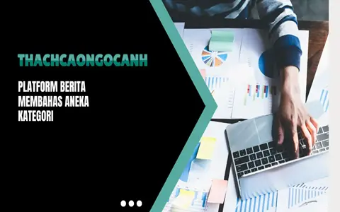 Memastikan Keunggulan: Bagaimana Strategi Platform Berita Thachcaongocanh.com Mempertahankan Kualitas Konten